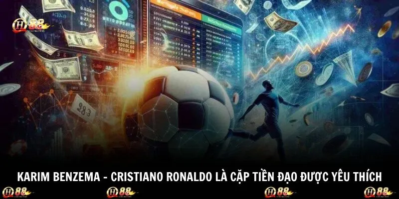 Karim Benzema – Cristiano Ronaldo là cặp tiền đạo được yêu thích