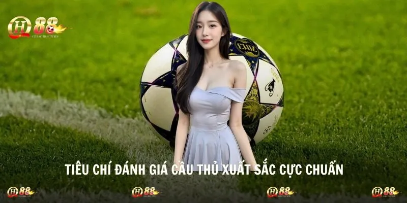 Tiêu chí đánh giá cầu thủ xuất sắc cực chuẩn